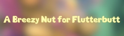 A Breezy Nut for Flutterbutt